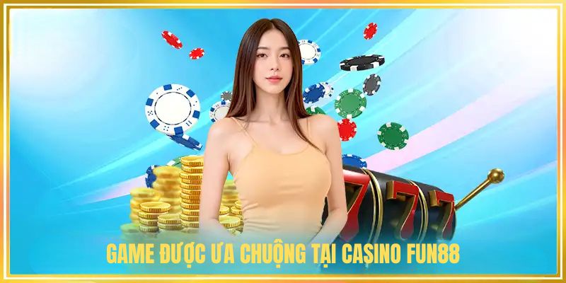 Game được ưa chuộng tại Casino FUN88