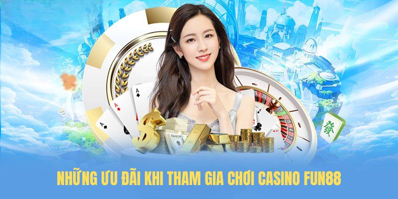 Những ưu đãi khi tham gia chơi Casino FUN88