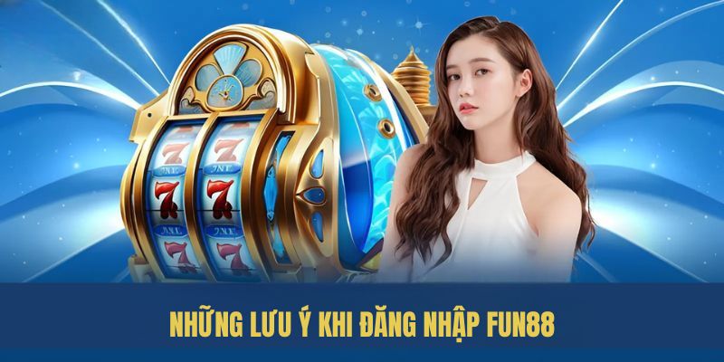 Những lưu ý khi Đăng Nhập FUN88